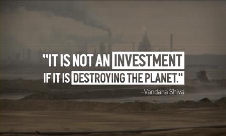 It is not an investment if it is destroying the planet - Vandana Shiva