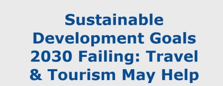 Sustainable Development Goals Failing : Travel &amp; Tourism May Help